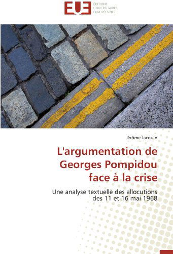 Cover for Jérôme Jacquin · L'argumentation De Georges Pompidou  Face À La Crise: Une Analyse Textuelle Des Allocutions  Des 11 et 16 Mai 1968 (Paperback Book) [French edition] (2018)