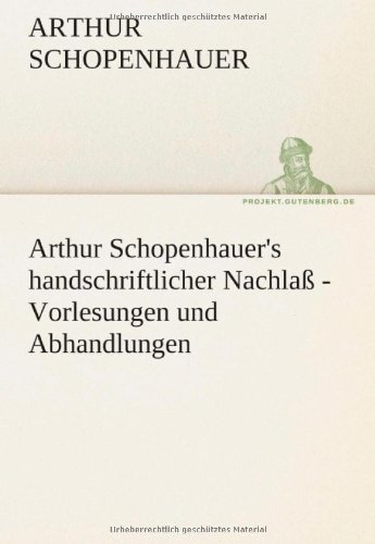 Cover for Arthur Schopenhauer · Arthur Schopenhauer's Handschriftlicher Nachlaß - Vorlesungen Und Abhandlungen (Tredition Classics) (German Edition) (Paperback Book) [German edition] (2012)
