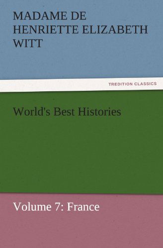 Cover for Madame De Henriette Elizabeth Witt · World's Best Histories: Volume 7: France (Tredition Classics) (Paperback Book) (2011)