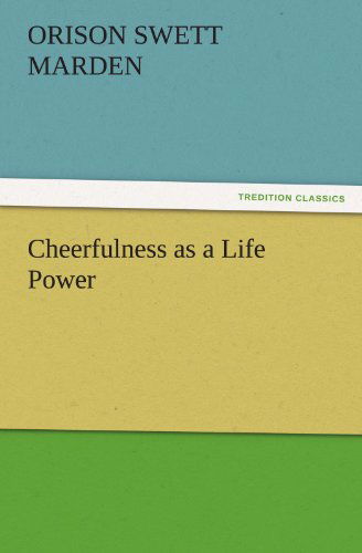 Cheerfulness As a Life Power (Tredition Classics) - Orison Swett Marden - Livres - tredition - 9783842486881 - 30 novembre 2011