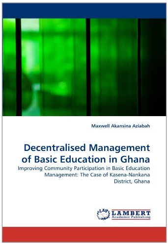 Cover for Maxwell Akansina Aziabah · Decentralised Management of Basic Education in Ghana: Improving Community Participation in Basic Education Management: the Case of Kasena-nankana District, Ghana (Paperback Book) (2011)