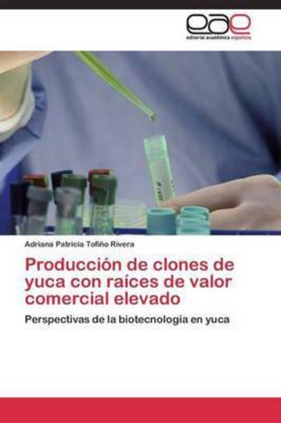 Cover for Tofino Rivera Adriana Patricia · Produccion De Clones De Yuca Con Raices De Valor Comercial Elevado (Taschenbuch) (2011)