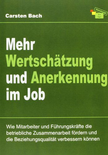 Cover for Carsten Bach · Mehr Wertschätzung Und Anerkennung Im Job: Wie Mitarbeiter Und Führungskräfte Die Betriebliche Zusammenarbeit Fördern Und Die Beziehungsqualität Verbessern Können (Paperback Book) [German edition] (2012)