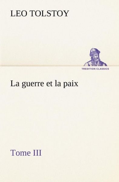 Cover for Graf Tolstoy Leo · La Guerre et La Paix, Tome III (Tredition Classics) (French Edition) (Pocketbok) [French edition] (2012)