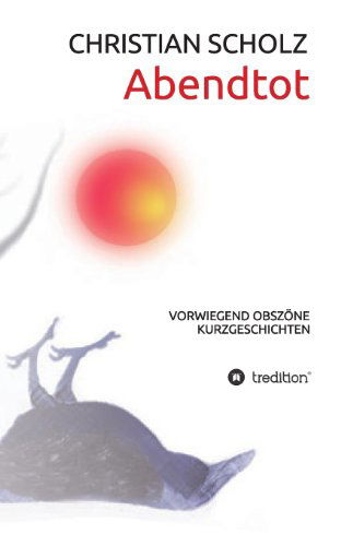 Cover for Christian Scholz · Abendtot: Vorwiegend Obszöne Kurzgeschichten (Paperback Book) [German edition] (2013)