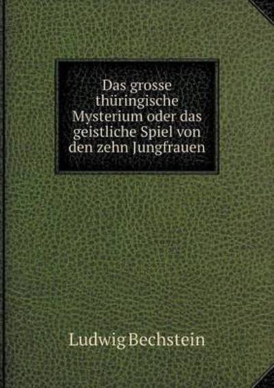 Cover for Ludwig Bechstein · Das Grosse Thuringische Mysterium Oder Das Geistliche Spiel Von den Zehn Jungfrauen (Paperback Book) (2015)