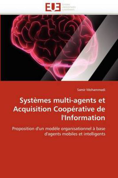 Cover for Samir Mohammedi · Systèmes Multi-agents et Acquisition Coopérative De L'information: Proposition D'un Modèle Organisationnel À Base D'agents Mobiles et Intelligents (Paperback Book) [French edition] (2018)