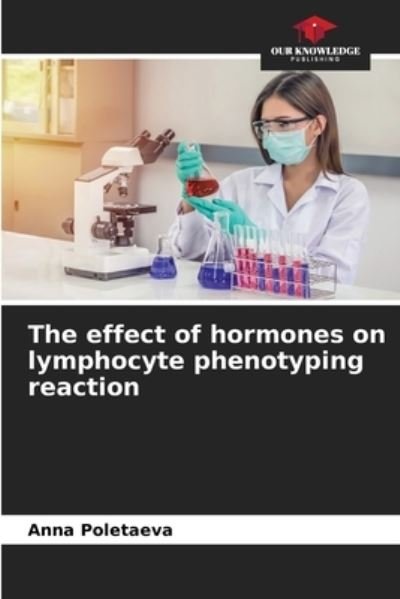 Cover for Anna Poletaeva · The effect of hormones on lymphocyte phenotyping reaction (Paperback Book) (2021)