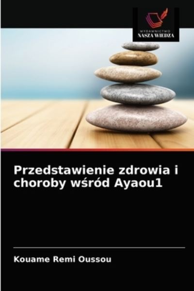 Cover for Kouame Remi Oussou · Przedstawienie zdrowia i choroby w?rod Ayaou1 (Paperback Book) (2021)