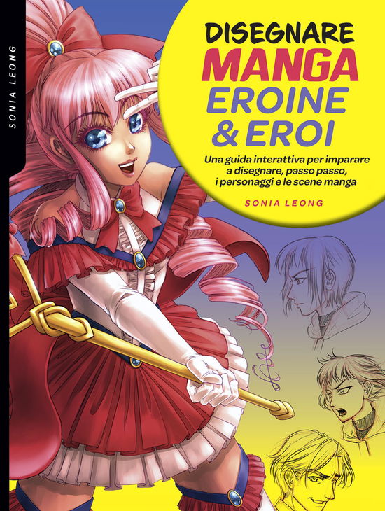 Cover for Sonia Leong · Disegnare Manga Eroine &amp; Eroi. Una Guida Interattiva Per Imparare A Disegnare, Passo Passo, I Personaggi E Le Scene Manga. Ediz. A Color (Book)