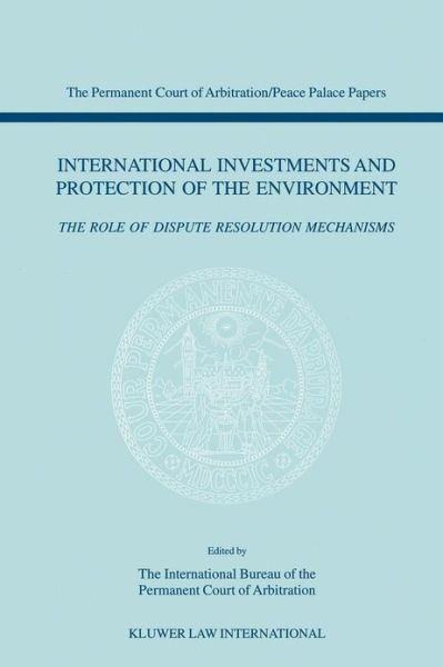 International Investments and Protection of the Environment: The Role of Dispute Resolution Mechanisms - International Bureau of The Permanent Court of Arbitration - Livros - Kluwer Law International - 9789041115881 - 1993