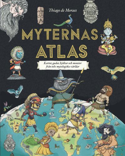 Cover for Thiago De Moraes · Myternas atlas : kartor, gudar, hjältar och monster från tolv mytologiska världar (Bound Book) (2018)