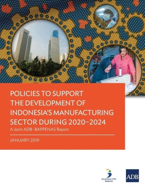 Cover for Asian Development Bank · Policies to Support the Development of Indonesia's Manufacturing Sector During 2020-2024: A Joint ADB-Bappenas Report (Pocketbok) (2019)