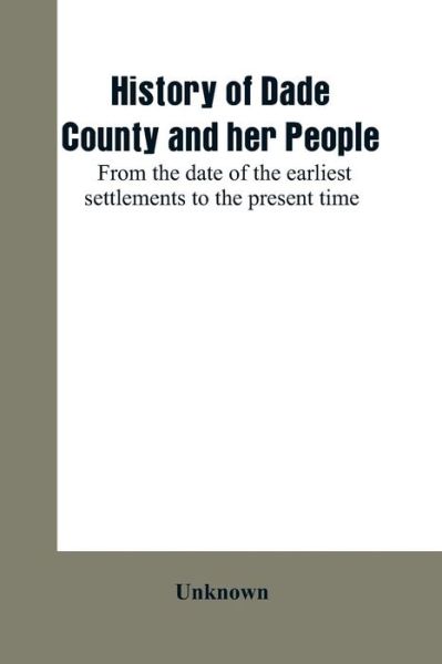 Cover for History of Dade County and her people: from the date of the earliest settlements to the present time (Paperback Book) (2019)