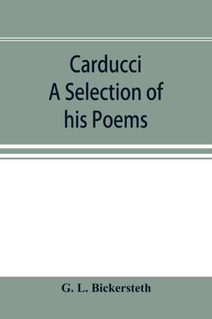 Cover for G L Bickersteth · Carducci; A Selection of his Poems, with verse translations notes, and three introductory Essays (Paperback Bog) (2019)