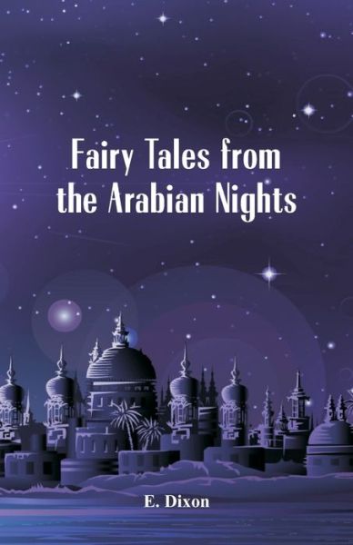 Fairy Tales from the Arabian Nights - E. Dixon - Books - Alpha Editions - 9789385505881 - October 1, 2016