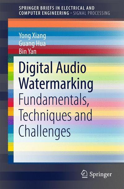 Digital Audio Watermarking: Fundamentals, Techniques and Challenges - SpringerBriefs in Electrical and Computer Engineering - Yong Xiang - Books - Springer Verlag, Singapore - 9789811042881 - March 23, 2017