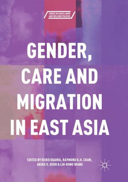 Gender, Care and Migration in East Asia - Series in Asian Labor and Welfare Policies - - Books - Springer Verlag, Singapore - 9789811349881 - December 23, 2018