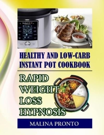 Cover for Malina Pronto · Healthy And Low-carb Instant Pot Cookbook: Rapid Weight Loss Hypnosis (Pocketbok) (2021)