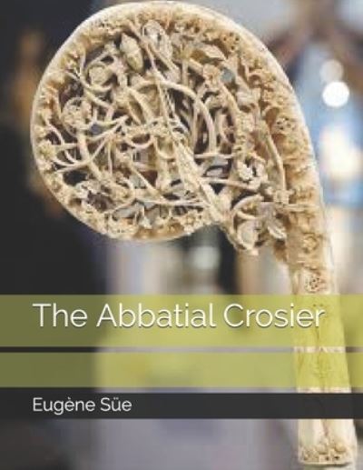 The Abbatial Crosier - Eugene Sue - Books - Independently Published - 9798585860881 - January 21, 2021