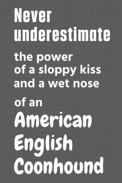 Cover for Wowpooch Press · Never underestimate the power of a sloppy kiss and a wet nose of an American English Coonhound (Paperback Bog) (2020)