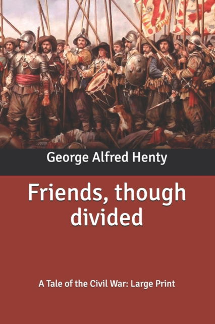 Cover for George Alfred Henty · Friends, though divided: A Tale of the Civil War: Large Print (Paperback Book) (2020)