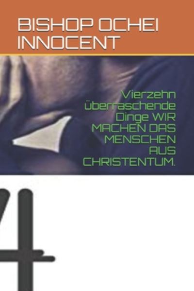 Vierzehn uberraschende Dinge WIR MACHEN DAS MENSCHEN AUS CHRISTENTUM. - Bishop Ochei Innocent - Books - Independently Published - 9798657619881 - June 28, 2020