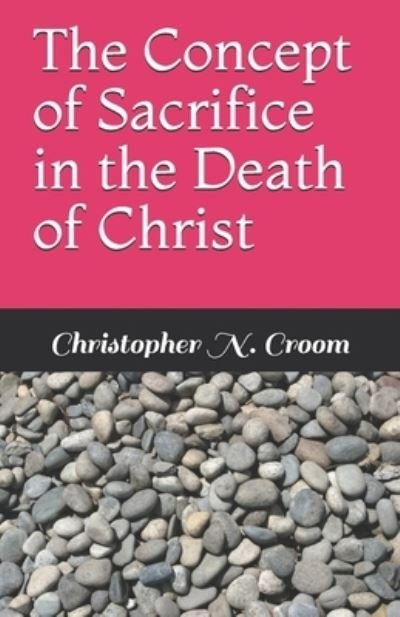 Cover for Christopher N Croom · The Concept of Sacrifice in the Death of Christ (Paperback Bog) (2020)