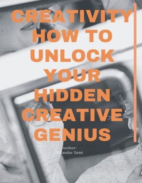 Cover for Sikandar Sami · Creativity: How to Unlock Your Hidden Creative Genius: Keys to Greatness: How to Unlock Your Hidden Potential (Paperback Bog) (2020)