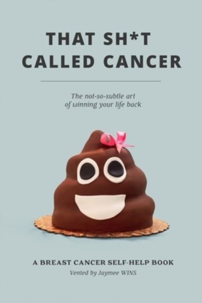 Cover for Jaymee Wins · That Sh*t Called Cancer: The Not-So-Subtle Art Of Winning Your Life Back (Paperback Book) (2021)