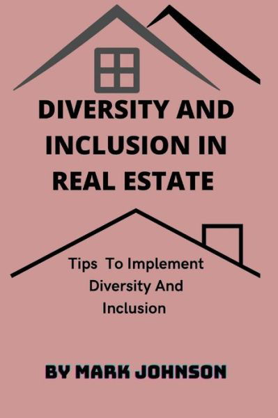 Cover for Mark Johnson · Diversity and Inclusion in Real Estate: Tips To Implement Diversity And Inclusion (Paperback Bog) (2022)