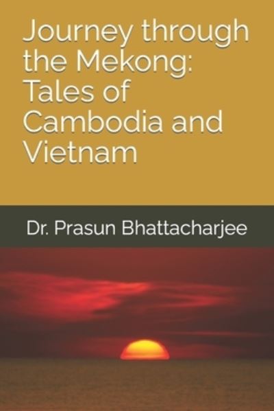 Cover for Prasun Bhattacharjee · Journey through the Mekong: Tales of Cambodia and Vietnam - The Global Wanderer (Paperback Book) (2023)