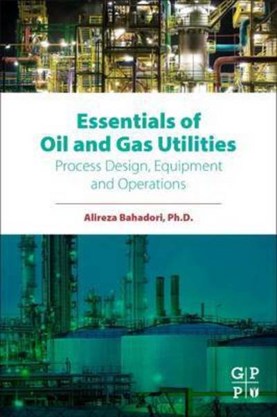 Cover for Bahadori, Alireza (Research Staff Member, School of Environment, Science, and Engineering, Southern Cross University, Lismore, NSW, Australia) · Essentials of Oil and Gas Utilities: Process Design, Equipment, and Operations (Paperback Bog) (2016)