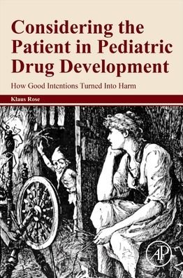 Cover for Rose, Klaus (Klausrose Consulting, Pediatric Drug Development and More; Riehen (Basel), Switzerland) · Considering the Patient in Pediatric Drug Development: How Good Intentions Turned Into Harm (Paperback Book) (2020)