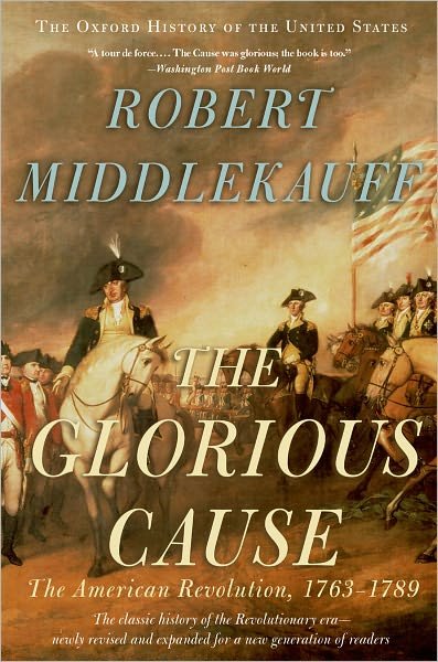 Cover for Middlekauff, Robert (Preston Hotchkiss Professor of American History, Preston Hotchkiss Professor of American History, University of California at Berkeley (Emeritus)) · The Glorious Cause: The American Revolution, 1763-1789 - Oxford History of the United States (Paperback Book) [Revised edition] (2007)