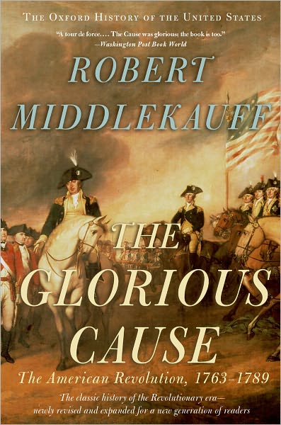 Cover for Middlekauff, Robert (Preston Hotchkiss Professor of American History, Preston Hotchkiss Professor of American History, University of California at Berkeley (Emeritus)) · The Glorious Cause: The American Revolution, 1763-1789 - Oxford History of the United States (Taschenbuch) [Revised edition] (2007)