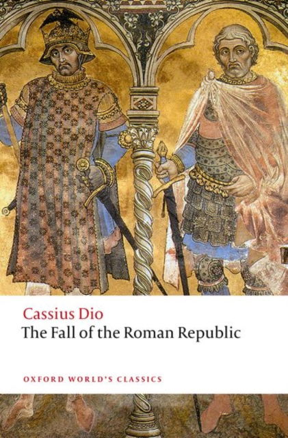 Cover for Cassius Dio · The Fall of the Roman Republic: Roman History, Books 36-40 - Oxford World's Classics (Paperback Book) (2024)