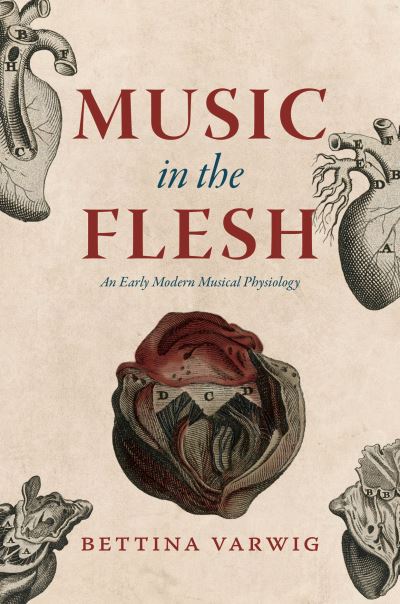 Cover for Bettina Varwig · Music in the Flesh: An Early Modern Musical Physiology - New Material Histories of Music (Hardcover Book) (2023)
