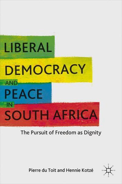 Liberal Democracy and Peace in South Africa: The Pursuit of Freedom as Dignity - H. Kotze - Books - Palgrave Macmillan - 9780230108882 - December 14, 2010