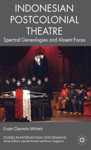 Cover for Evan Darwin Winet · Indonesian Postcolonial Theatre: Spectral Genealogies and Absent Faces - Studies in International Performance (Hardcover Book) (2010)