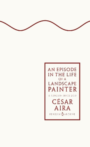 Cover for Cesar Aira · An Episode in the Life of a Landscape Painter - Penguin Archive (Paperback Book) (2025)