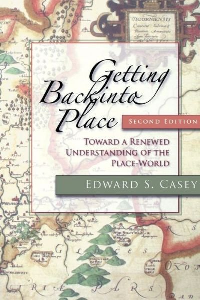Cover for Edward S. Casey · Getting Back into Place, Second Edition: Toward a Renewed Understanding of the Place-World - Studies in Continental Thought (Paperback Book) [2 New edition] (2009)