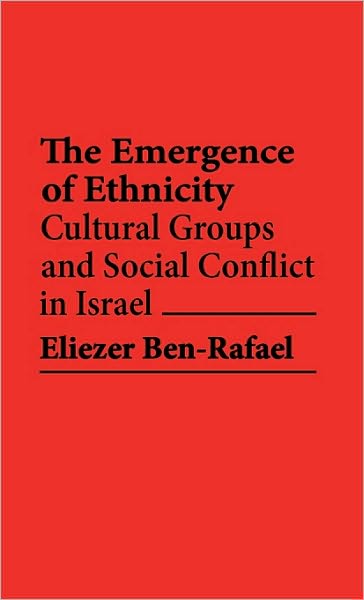 Cover for Eliezer Ben-Rafael · The Emergence of Ethnicity: Cultural Groups and Social Conflict in Israel (Hardcover Book) (1982)