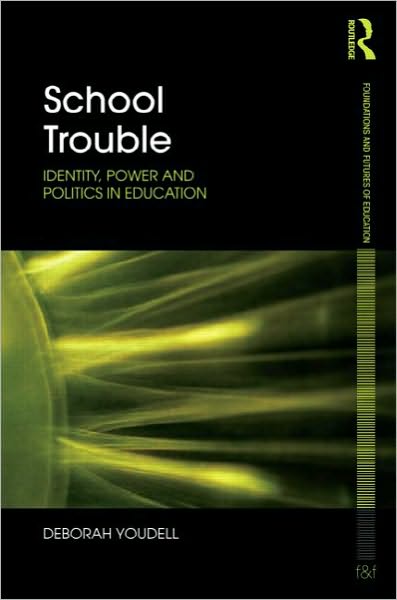 Cover for Youdell, Deborah (University of Birmingham, UK) · School Trouble: Identity, Power and Politics in Education - Foundations and Futures of Education (Paperback Book) (2010)