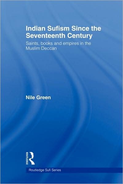 Cover for Nile Green · Indian Sufism since the Seventeenth Century: Saints, Books and Empires in the Muslim Deccan - Routledge Sufi Series (Paperback Bog) (2009)
