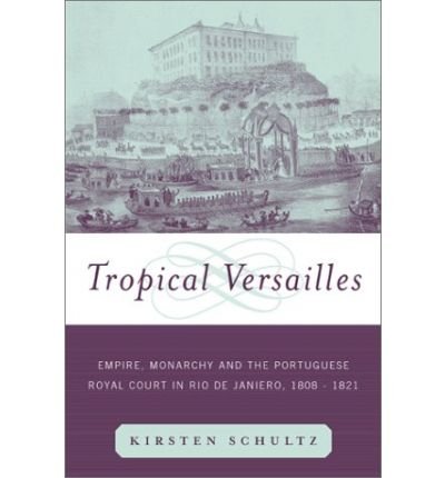 Cover for Kirsten Schultz · Tropical Versailles: Empire, Monarchy, and the Portuguese Royal Court in Rio de Janeiro, 1808-1821 - New World in the Atlantic World (Paperback Book) (2001)