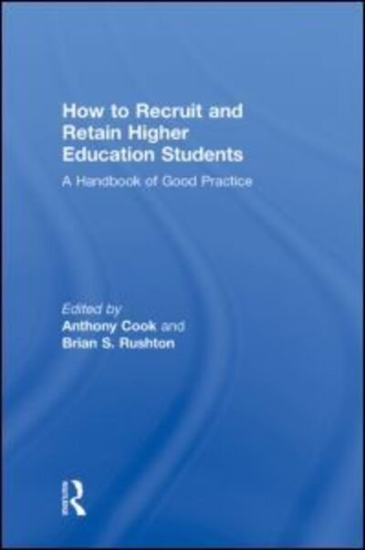 How to Recruit and Retain Higher Education Students: A Handbook of Good Practice - Tony Cook - Books - Taylor & Francis Ltd - 9780415990882 - August 19, 2009