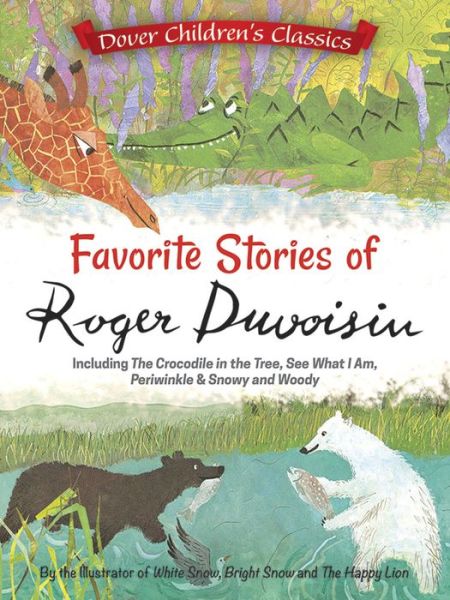 Cover for Roger Duvoisin · The Favorite Stories of Roger Duvoisin: Including The Crocodile in the Tree, See What I Am, Periwinkle, and Snowy and Woody (Paperback Book) (2016)