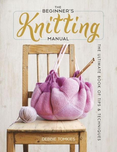 The Beginner's Knitting Manual : The Ultimate Book of Tips and Techniques - Debbie Tomkies - Livros - Dover Publications - 9780486842882 - 14 de outubro de 2020