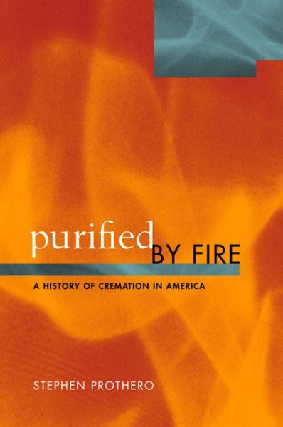 Purified by Fire: A History of Cremation in America - Stephen Prothero - Books - University of California Press - 9780520236882 - November 15, 2002